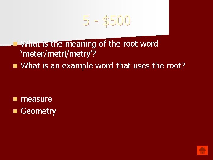 5 - $500 What is the meaning of the root word ‘meter/metri/metry’? n What