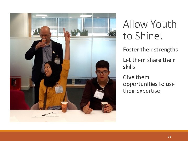 Allow Youth to Shine! Foster their strengths Let them share their skills Give them