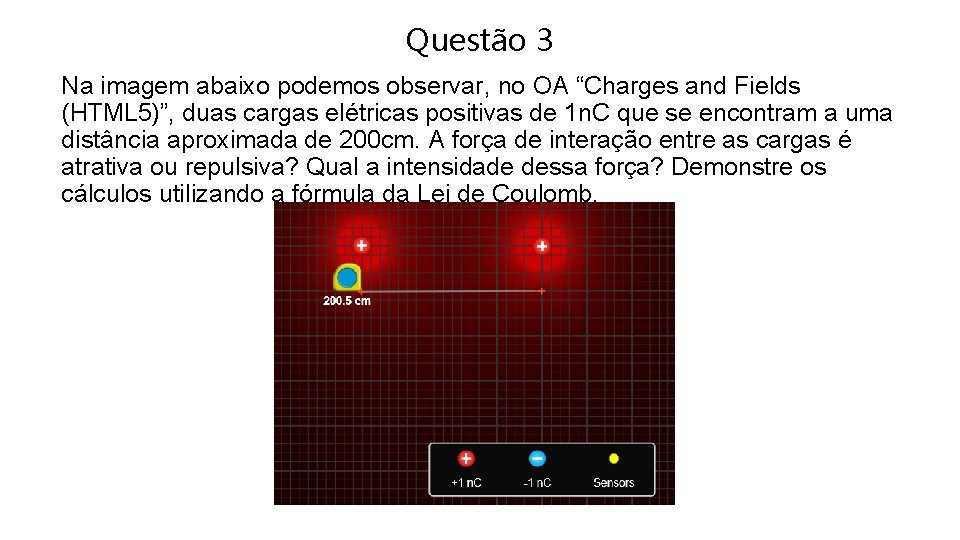 Questão 3 Na imagem abaixo podemos observar, no OA “Charges and Fields (HTML 5)”,