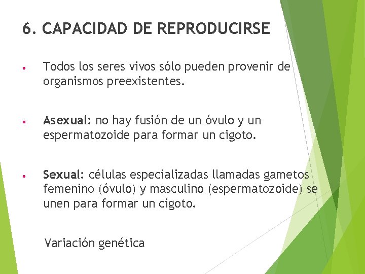 6. CAPACIDAD DE REPRODUCIRSE • Todos los seres vivos sólo pueden provenir de organismos