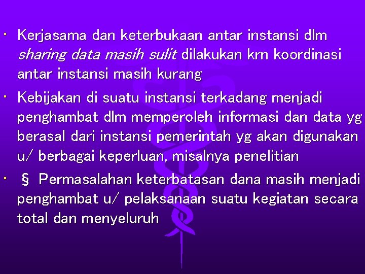  • Kerjasama dan keterbukaan antar instansi dlm sharing data masih sulit dilakukan krn