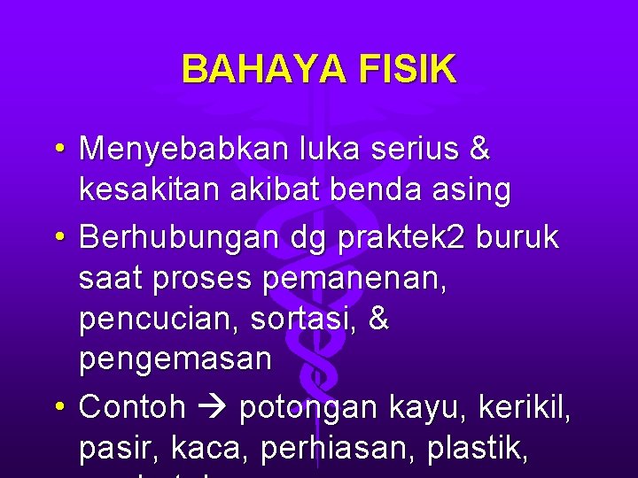 BAHAYA FISIK • Menyebabkan luka serius & kesakitan akibat benda asing • Berhubungan dg