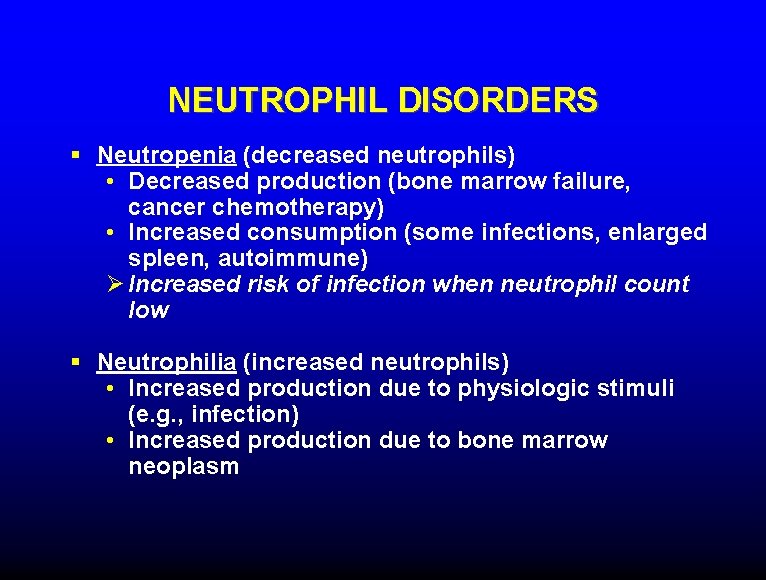 NEUTROPHIL DISORDERS § Neutropenia (decreased neutrophils) • Decreased production (bone marrow failure, cancer chemotherapy)