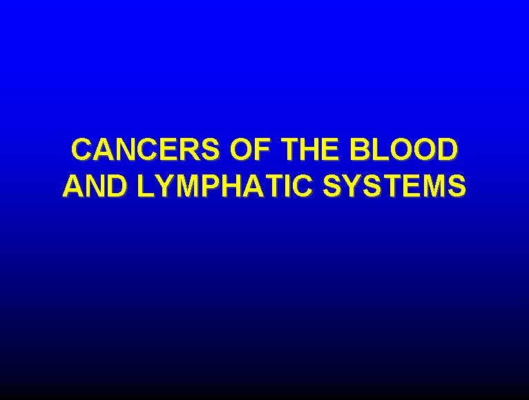CANCERS OF THE BLOOD AND LYMPHATIC SYSTEMS 