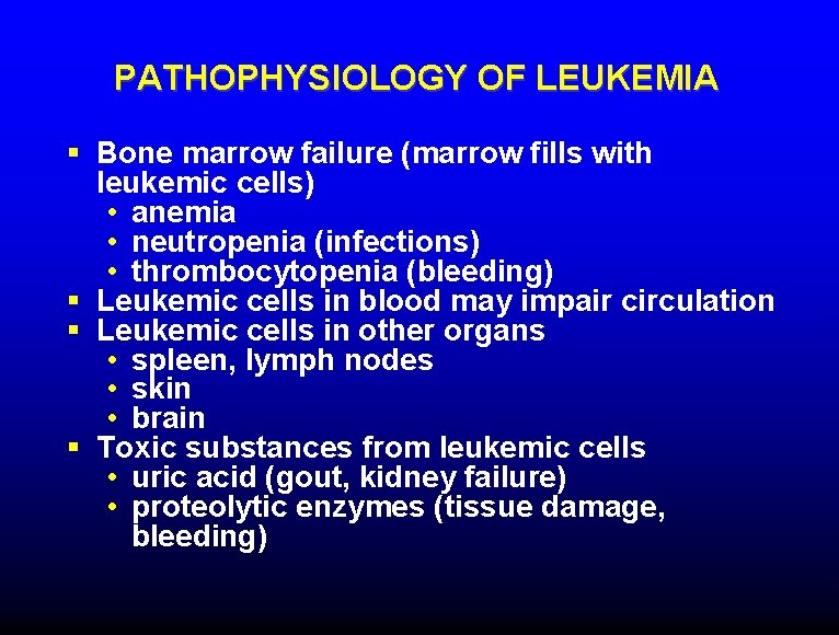 PATHOPHYSIOLOGY OF LEUKEMIA § Bone marrow failure (marrow fills with leukemic cells) • anemia