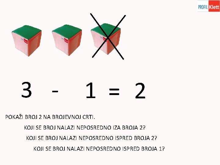 3 - 1 = 2 POKAŽI BROJ 2 NA BROJEVNOJ CRTI. KOJI SE BROJ