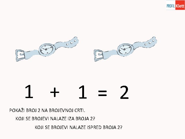 1 + 1 = 2 POKAŽI BROJ 2 NA BROJEVNOJ CRTI. KOJI SE BROJEVI