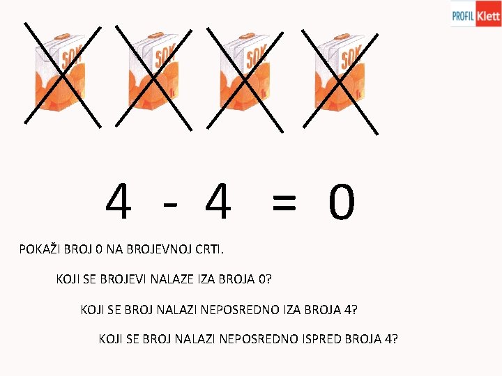 4 - 4 = 0 POKAŽI BROJ 0 NA BROJEVNOJ CRTI. KOJI SE BROJEVI