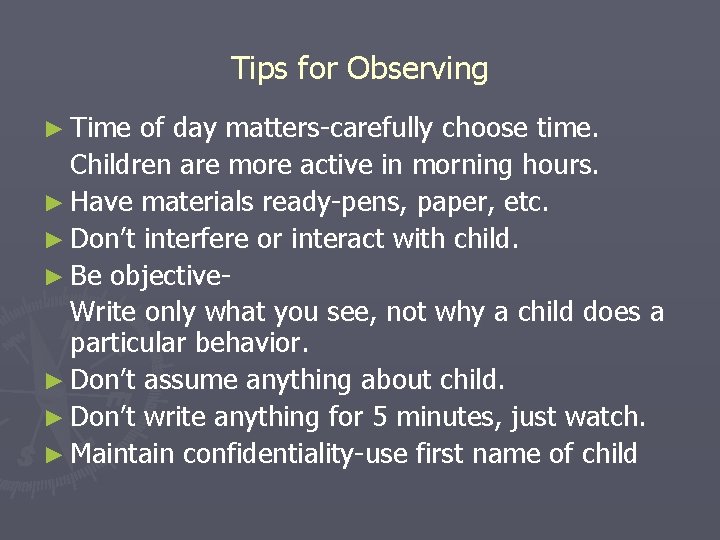 Tips for Observing ► Time of day matters-carefully choose time. Children are more active