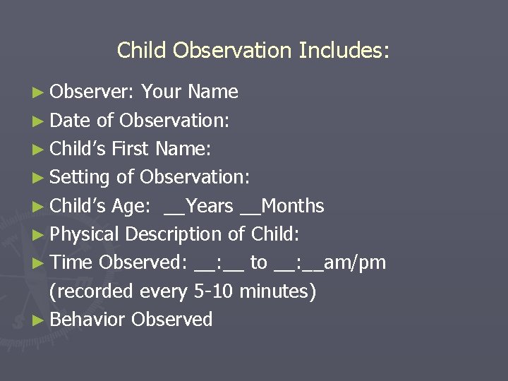 Child Observation Includes: ► Observer: Your Name ► Date of Observation: ► Child’s First