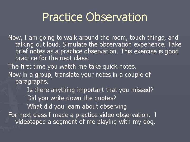 Practice Observation Now, I am going to walk around the room, touch things, and