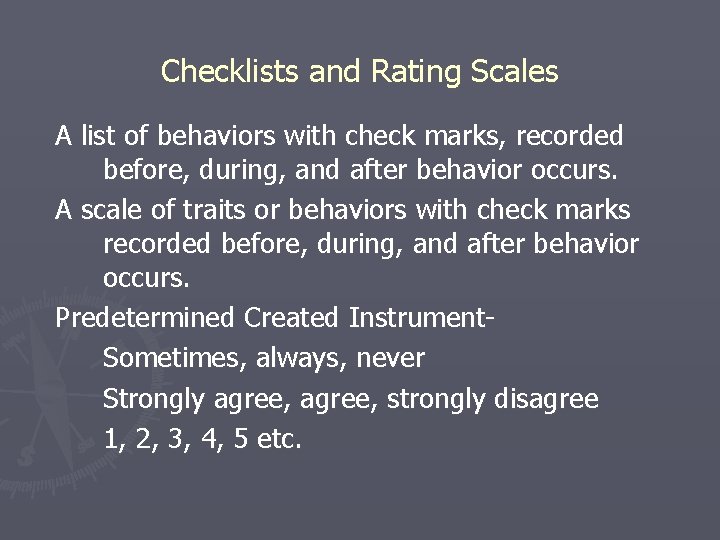 Checklists and Rating Scales A list of behaviors with check marks, recorded before, during,