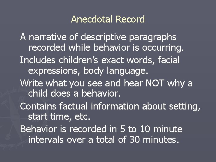 Anecdotal Record A narrative of descriptive paragraphs recorded while behavior is occurring. Includes children’s