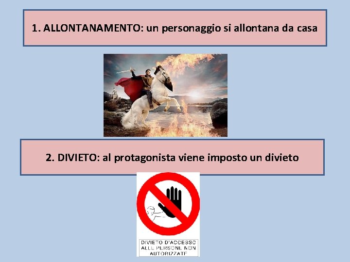 1. ALLONTANAMENTO: un personaggio si allontana da casa 2. DIVIETO: al protagonista viene imposto