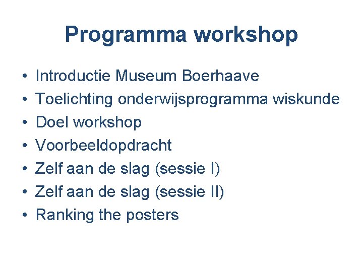 Programma workshop • • Introductie Museum Boerhaave Toelichting onderwijsprogramma wiskunde Doel workshop Voorbeeldopdracht Zelf