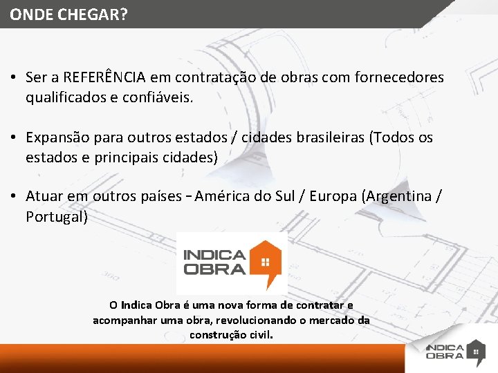 ONDE CHEGAR? • Ser a REFERÊNCIA em contratação de obras com fornecedores qualificados e