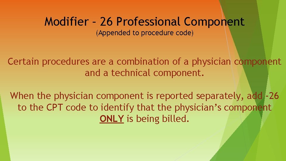 Modifier – 26 Professional Component (Appended to procedure code) Certain procedures are a combination