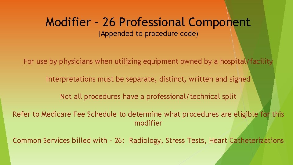 Modifier – 26 Professional Component (Appended to procedure code) For use by physicians when