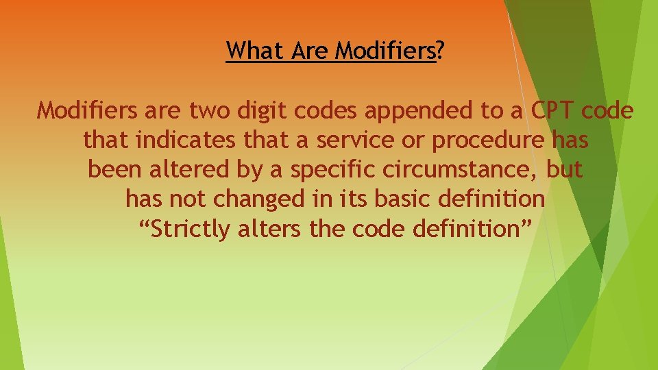 What Are Modifiers? Modifiers are two digit codes appended to a CPT code that