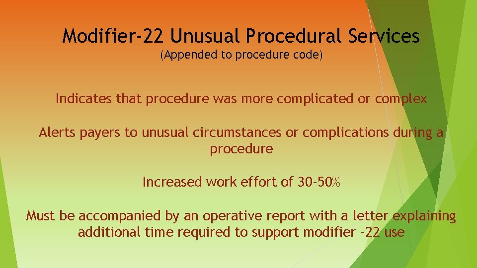 Modifier-22 Unusual Procedural Services (Appended to procedure code) Indicates that procedure was more complicated
