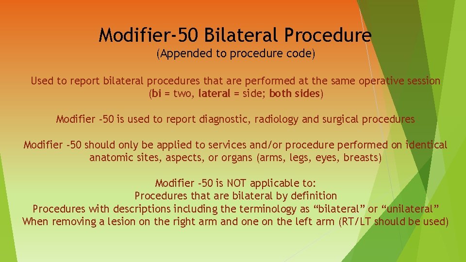 Modifier-50 Bilateral Procedure (Appended to procedure code) Used to report bilateral procedures that are