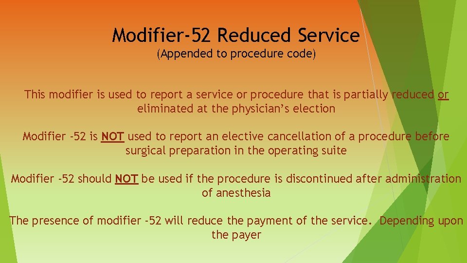 Modifier-52 Reduced Service (Appended to procedure code) This modifier is used to report a