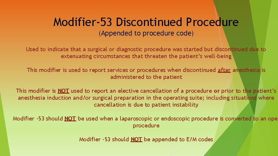 Modifier-53 Discontinued Procedure (Appended to procedure code) Used to indicate that a surgical or