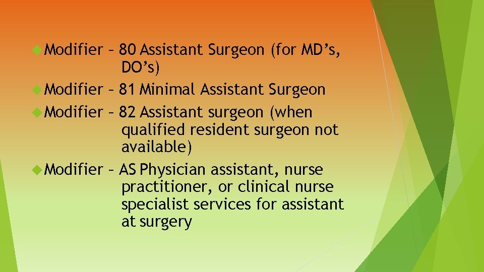  Modifier – 80 Assistant Surgeon (for MD’s, DO’s) Modifier – 81 Minimal Assistant
