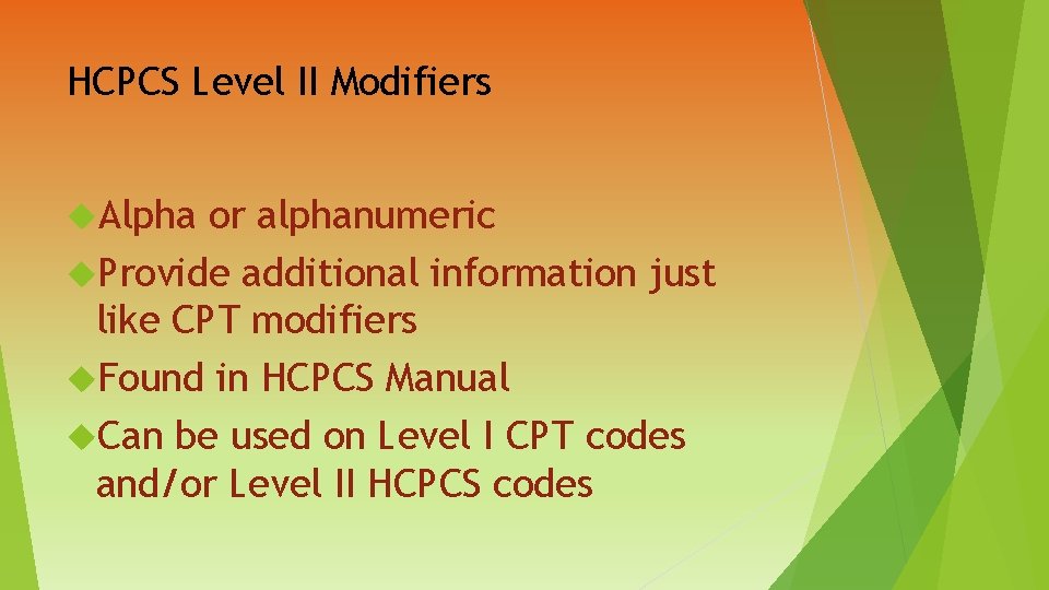 HCPCS Level II Modifiers Alpha or alphanumeric Provide additional information just like CPT modifiers