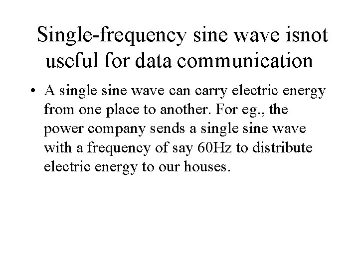 Single-frequency sine wave isnot useful for data communication • A single sine wave can