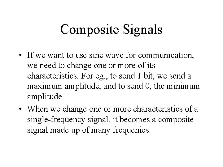 Composite Signals • If we want to use sine wave for communication, we need