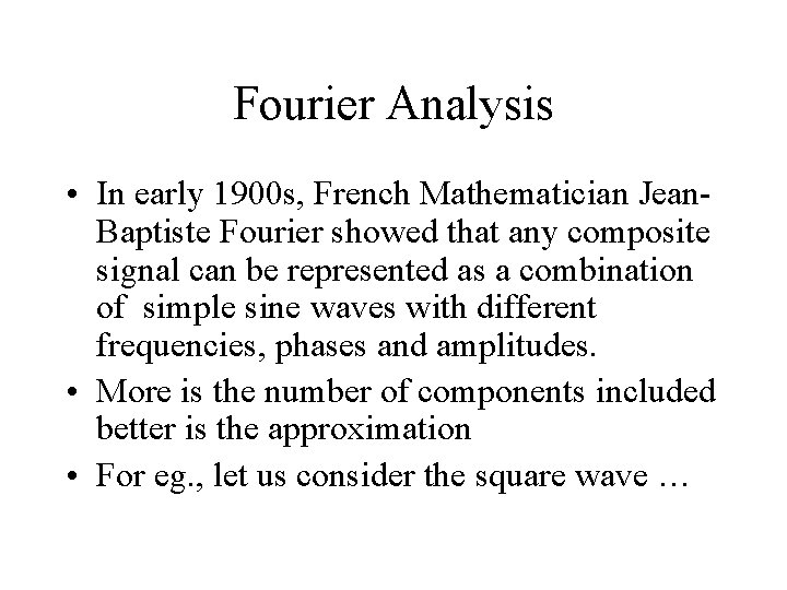 Fourier Analysis • In early 1900 s, French Mathematician Jean. Baptiste Fourier showed that