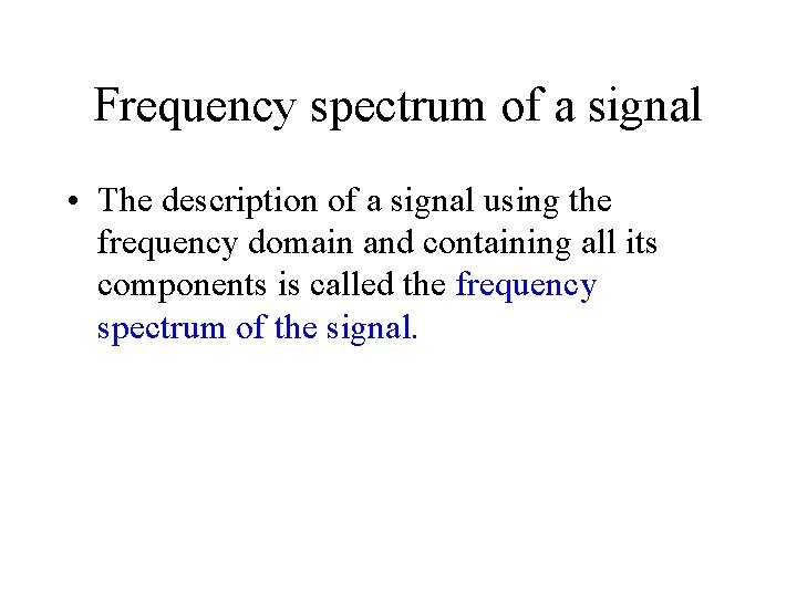 Frequency spectrum of a signal • The description of a signal using the frequency