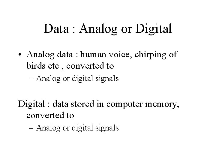 Data : Analog or Digital • Analog data : human voice, chirping of birds