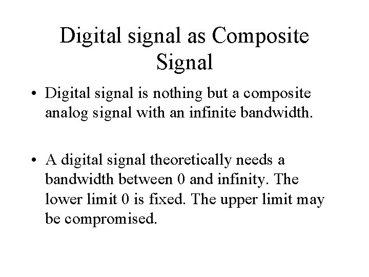 Digital signal as Composite Signal • Digital signal is nothing but a composite analog Digital signal as Composite Signal • Digital signal is nothing but a composite analog