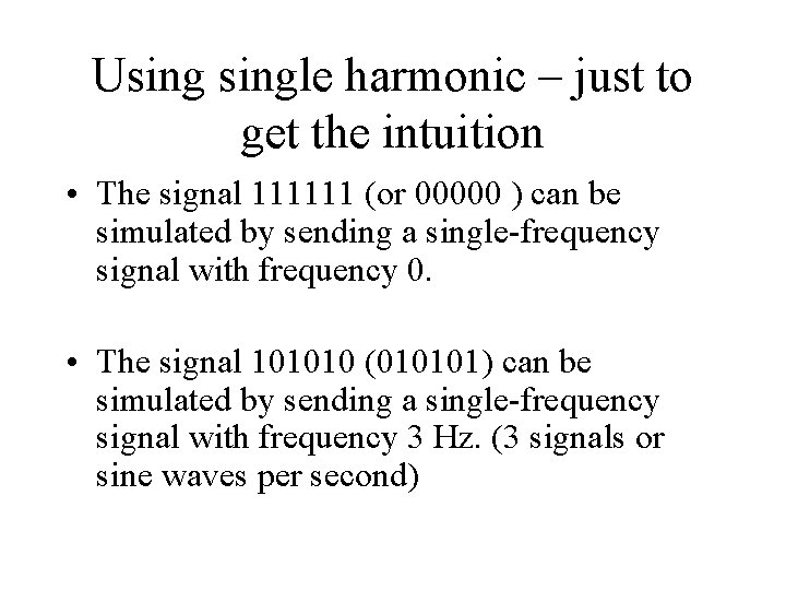 Usingle harmonic – just to get the intuition • The signal 111111 (or 00000