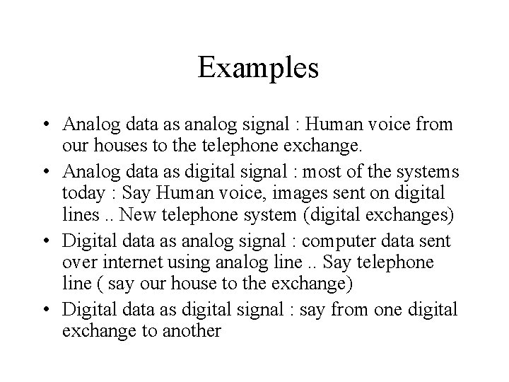 Examples • Analog data as analog signal : Human voice from our houses to