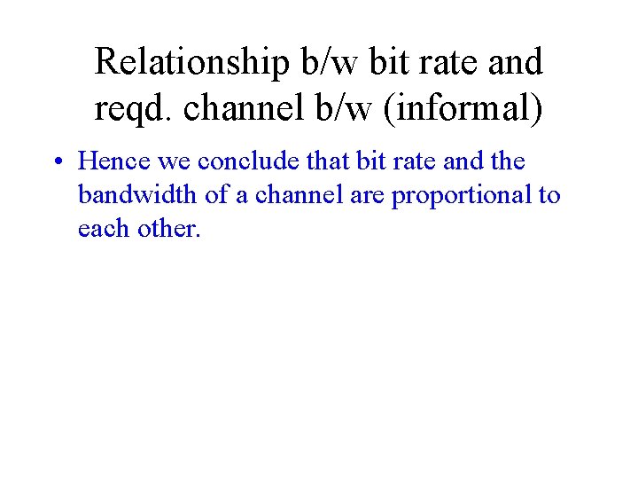 Relationship b/w bit rate and reqd. channel b/w (informal) • Hence we conclude that
