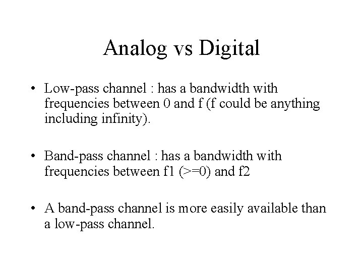 Analog vs Digital • Low-pass channel : has a bandwidth with frequencies between 0