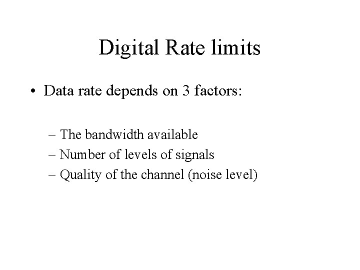 Digital Rate limits • Data rate depends on 3 factors: – The bandwidth available