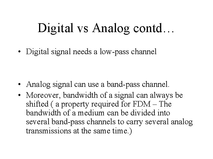 Digital vs Analog contd… • Digital signal needs a low-pass channel • Analog signal Digital vs Analog contd… • Digital signal needs a low-pass channel • Analog signal