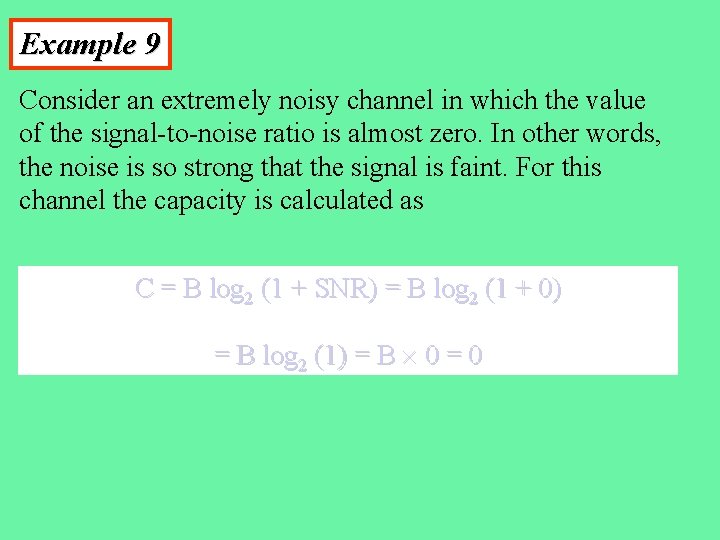 Example 9 Consider an extremely noisy channel in which the value of the signal-to-noise Example 9 Consider an extremely noisy channel in which the value of the signal-to-noise