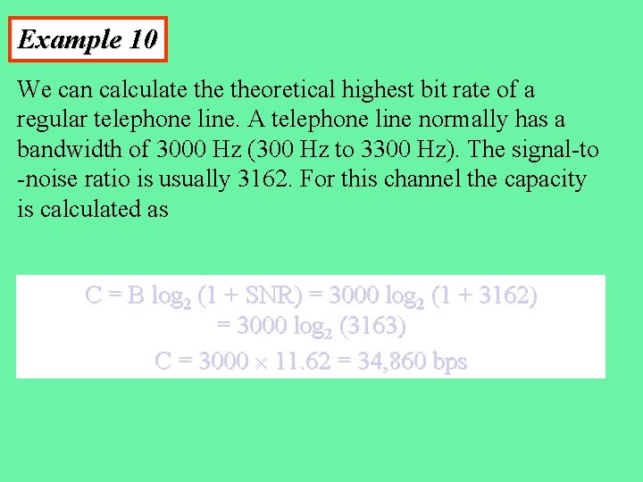 Example 10 We can calculate theoretical highest bit rate of a regular telephone line. Example 10 We can calculate theoretical highest bit rate of a regular telephone line.