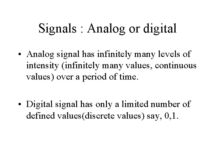 Signals : Analog or digital • Analog signal has infinitely many levels of intensity Signals : Analog or digital • Analog signal has infinitely many levels of intensity