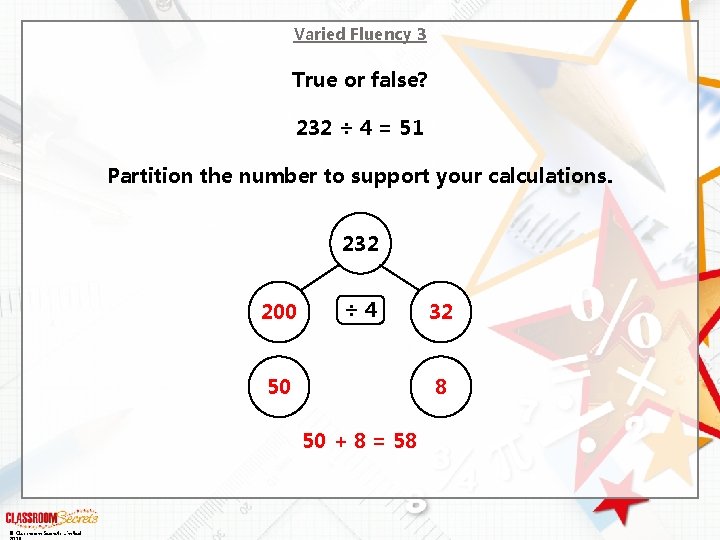 Varied Fluency 3 True or false? 232 ÷ 4 = 51 Partition the number