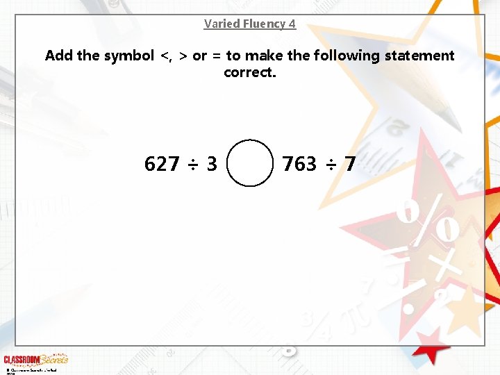 Varied Fluency 4 Add the symbol <, > or = to make the following