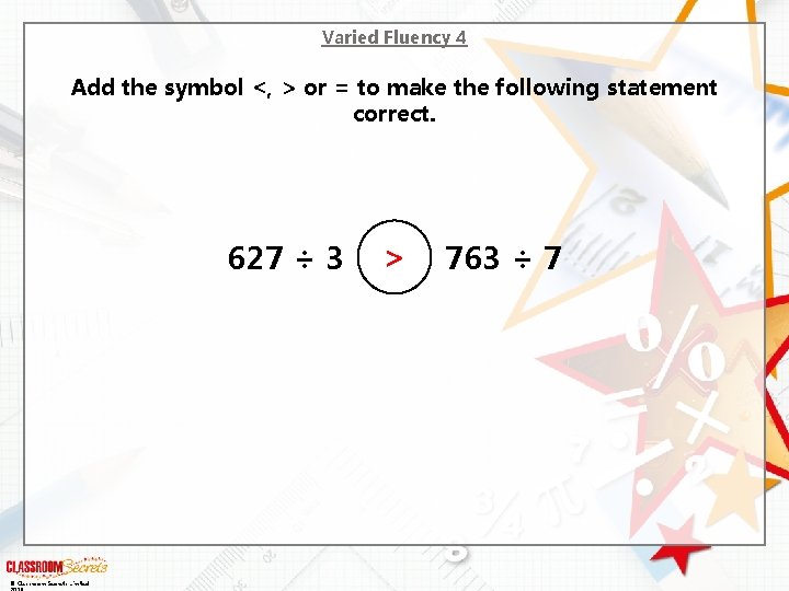 Varied Fluency 4 Add the symbol <, > or = to make the following