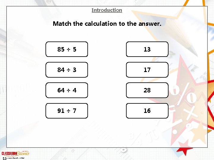 Introduction Match the calculation to the answer. © Classroom Secrets Limited 85 ÷ 5