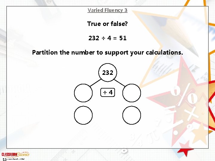Varied Fluency 3 True or false? 232 ÷ 4 = 51 Partition the number