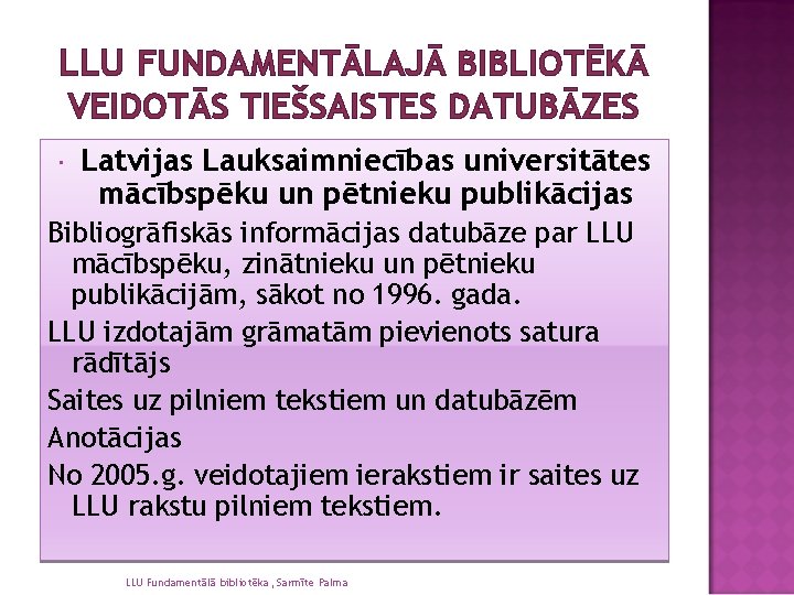 LLU FUNDAMENTĀLAJĀ BIBLIOTĒKĀ VEIDOTĀS TIEŠSAISTES DATUBĀZES Latvijas Lauksaimniecības universitātes mācībspēku un pētnieku publikācijas Bibliogrāfiskās